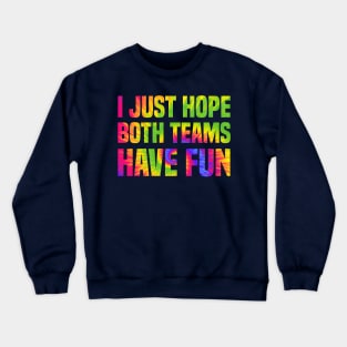 Funny I just hope both teams have fun Tie Dye Sports Fans Crewneck Sweatshirt